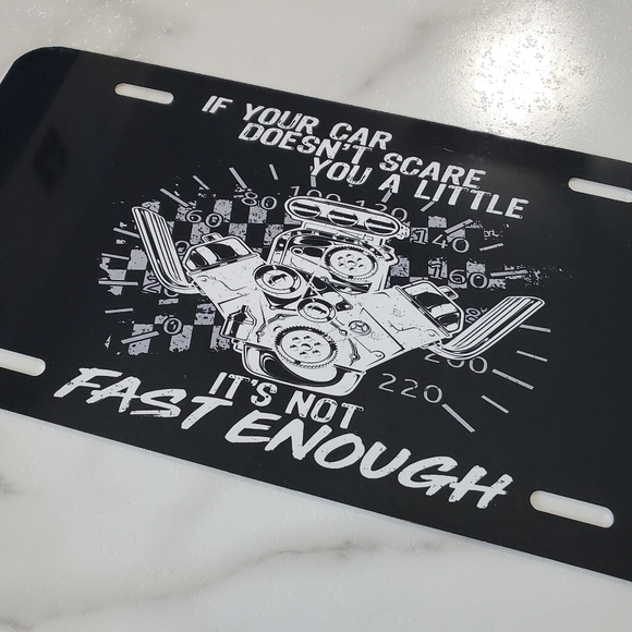 IF YOUR CAR DOESN'T SCARE YOU A LITTLE IT'S NOT FAST ENOUGH License Plate - Picture 3 of 6